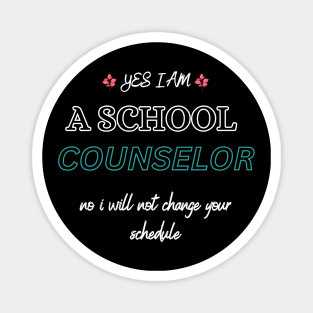 Yes I Am A School Counselor No I Will Not Change Your Schedule Magnet